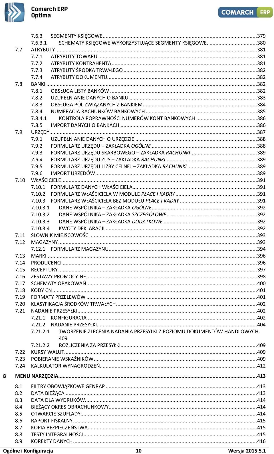 .. 385 7.8.4.1 KONTROLA POPRAWNOŚCI NUMERÓW KONT BANKOWYCH... 386 7.8.5 IMPORT DANYCH O BANKACH... 386 7.9 URZĘDY... 387 7.9.1 UZUPEŁNIANIE DANYCH O URZĘDZIE... 388 7.9.2 FORMULARZ URZĘDU ZAKŁADKA OGÓLNE.