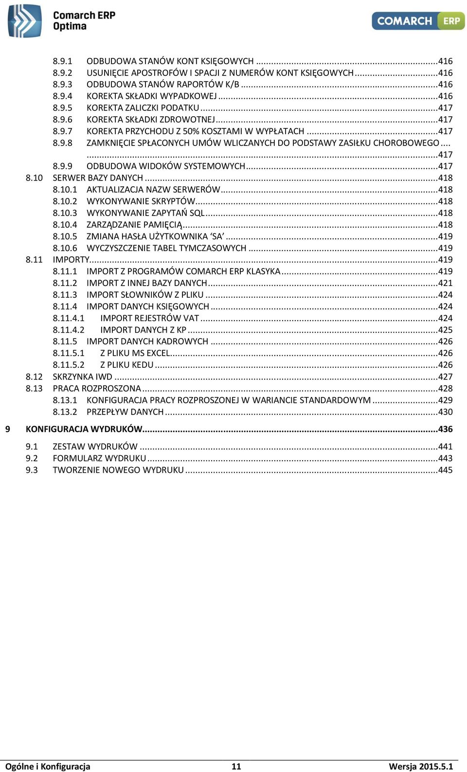 .. 417 8.10 SERWER BAZY DANYCH... 418 8.10.1 AKTUALIZACJA NAZW SERWERÓW... 418 8.10.2 WYKONYWANIE SKRYPTÓW... 418 8.10.3 WYKONYWANIE ZAPYTAŃ SQL... 418 8.10.4 ZARZĄDZANIE PAMIĘCIĄ... 418 8.10.5 ZMIANA HASŁA UŻYTKOWNIKA SA.