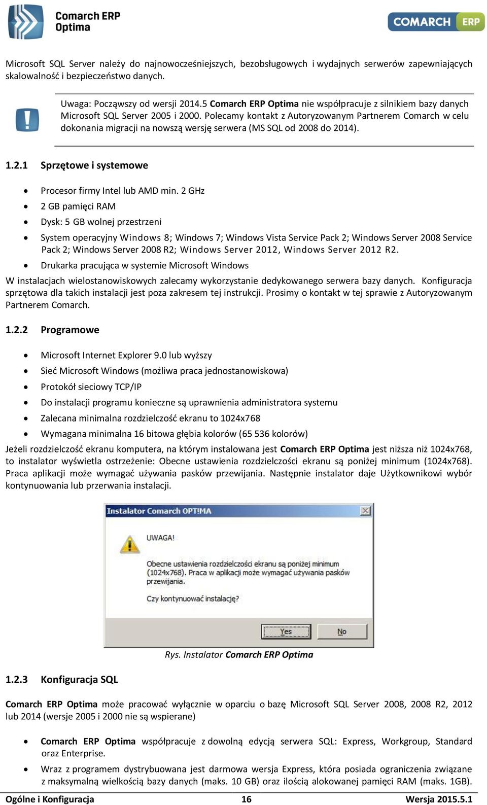 Polecamy kontakt z Autoryzowanym Partnerem Comarch w celu dokonania migracji na nowszą wersję serwera (MS SQL od 2008 do 2014). 1.2.1 Sprzętowe i systemowe Procesor firmy Intel lub AMD min.