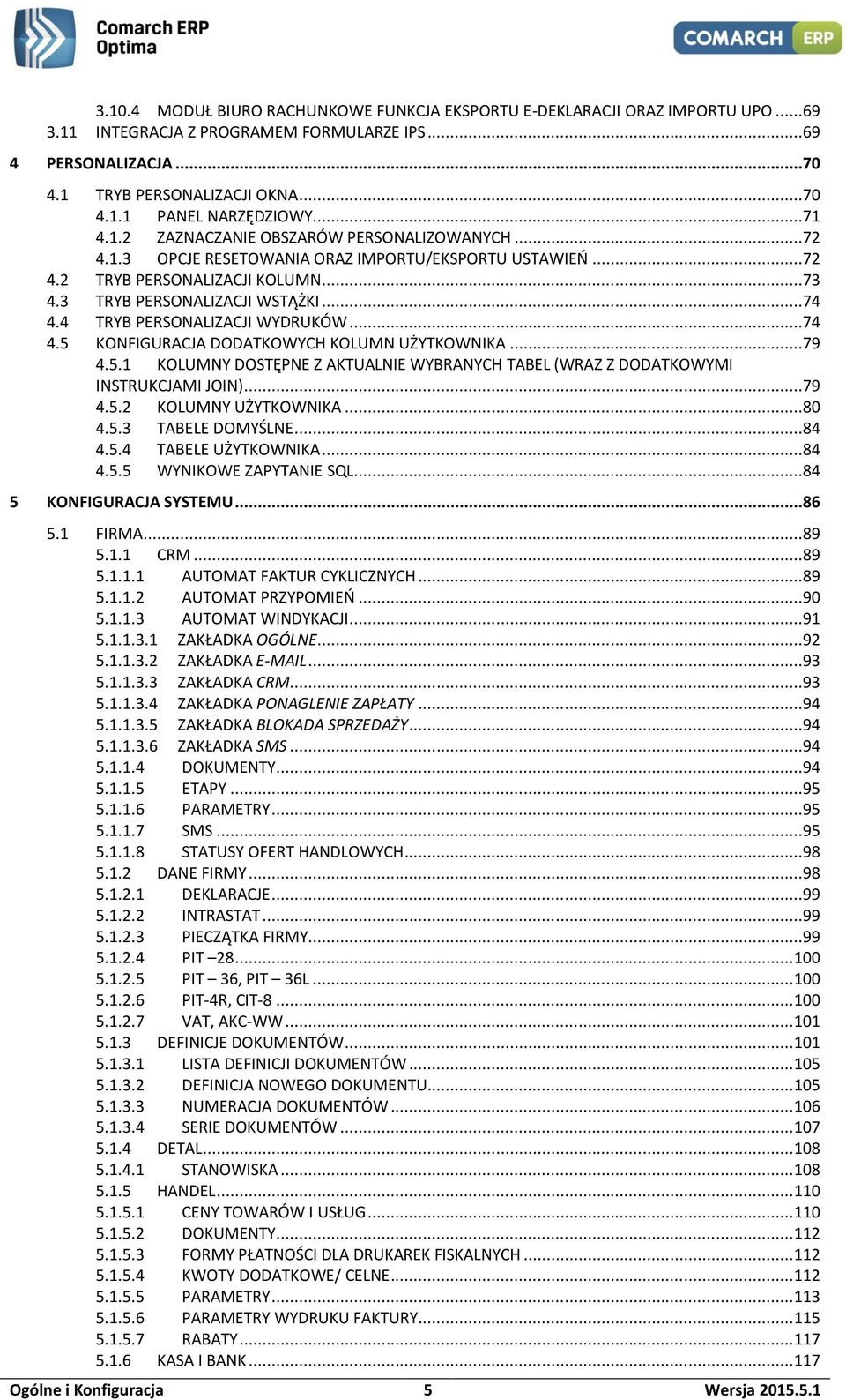 4 TRYB PERSONALIZACJI WYDRUKÓW...74 4.5 KONFIGURACJA DODATKOWYCH KOLUMN UŻYTKOWNIKA...79 4.5.1 KOLUMNY DOSTĘPNE Z AKTUALNIE WYBRANYCH TABEL (WRAZ Z DODATKOWYMI INSTRUKCJAMI JOIN)...79 4.5.2 KOLUMNY UŻYTKOWNIKA.