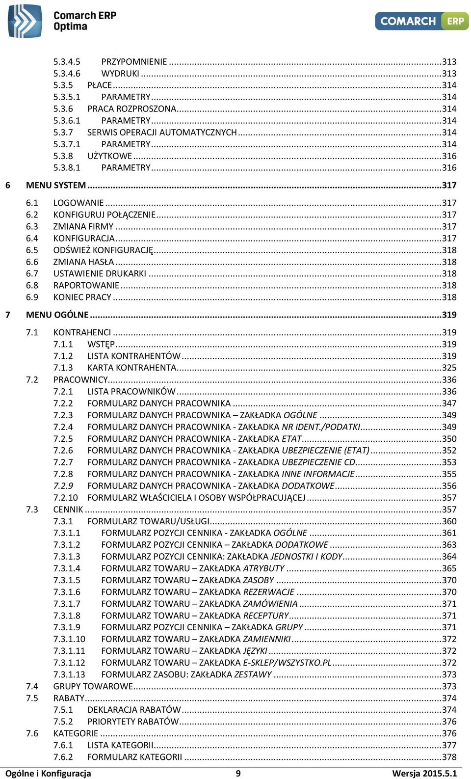 6 ZMIANA HASŁA... 318 6.7 USTAWIENIE DRUKARKI... 318 6.8 RAPORTOWANIE... 318 6.9 KONIEC PRACY... 318 7 MENU OGÓLNE... 319 7.1 KONTRAHENCI... 319 7.1.1 WSTĘP... 319 7.1.2 LISTA KONTRAHENTÓW... 319 7.1.3 KARTA KONTRAHENTA.