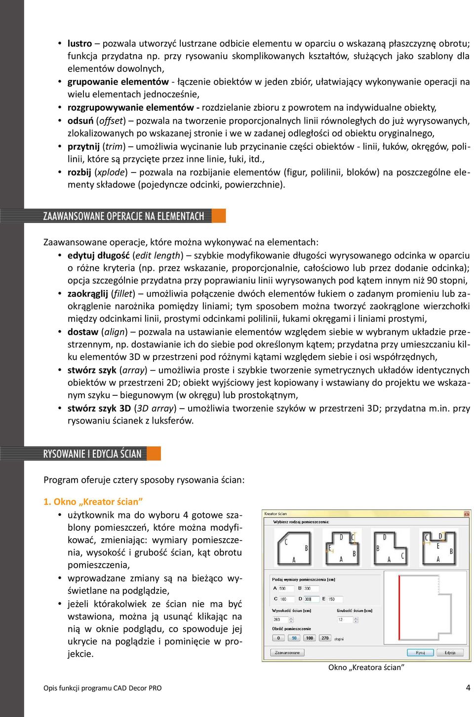 jednocześnie, rozgrupowywanie elementów - rozdzielanie zbioru z powrotem na indywidualne obiekty, odsuń (offset) pozwala na tworzenie proporcjonalnych linii równoległych do już wyrysowanych,