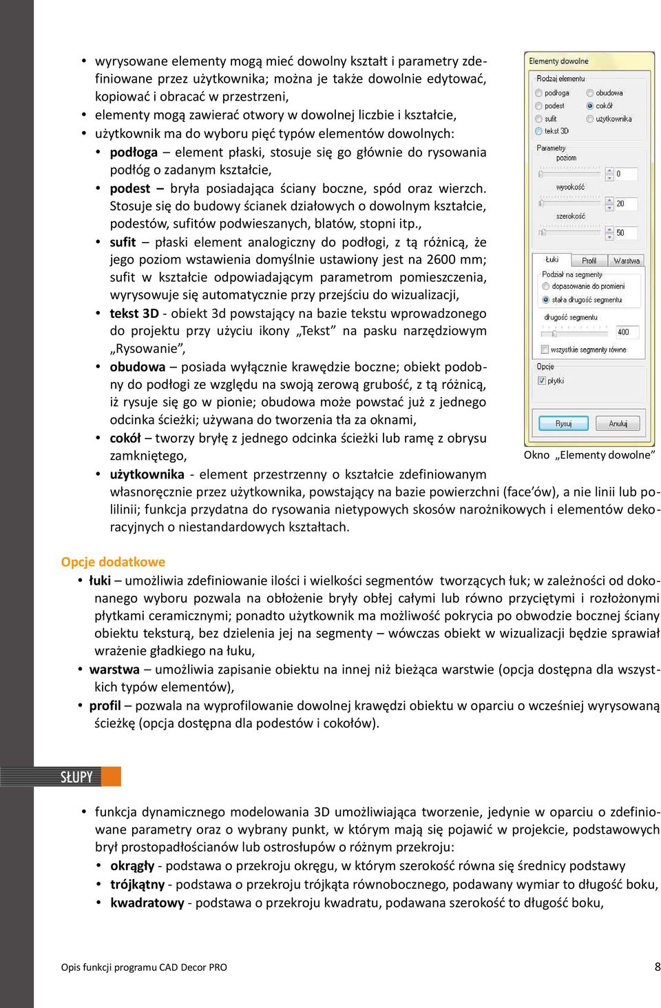 boczne, spód oraz wierzch. Stosuje się do budowy ścianek działowych o dowolnym kształcie, podestów, sufitów podwieszanych, blatów, stopni itp.