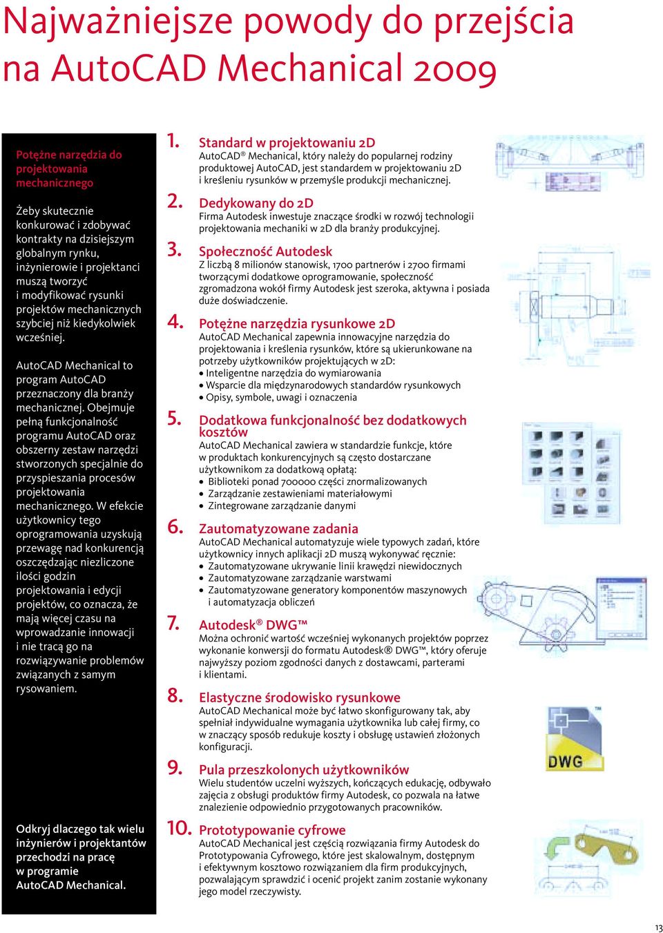 Obejmuje pełną funkcjonalność programu AutoCAD oraz obszerny zestaw narzędzi stworzonych specjalnie do przyspieszania procesów projektowania mechanicznego.