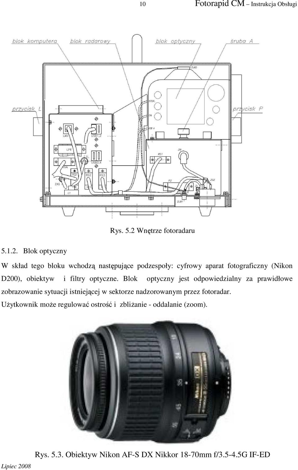 Blok optyczny W skład tego bloku wchodzą następujące podzespoły: cyfrowy aparat fotograficzny (Nikon D200),