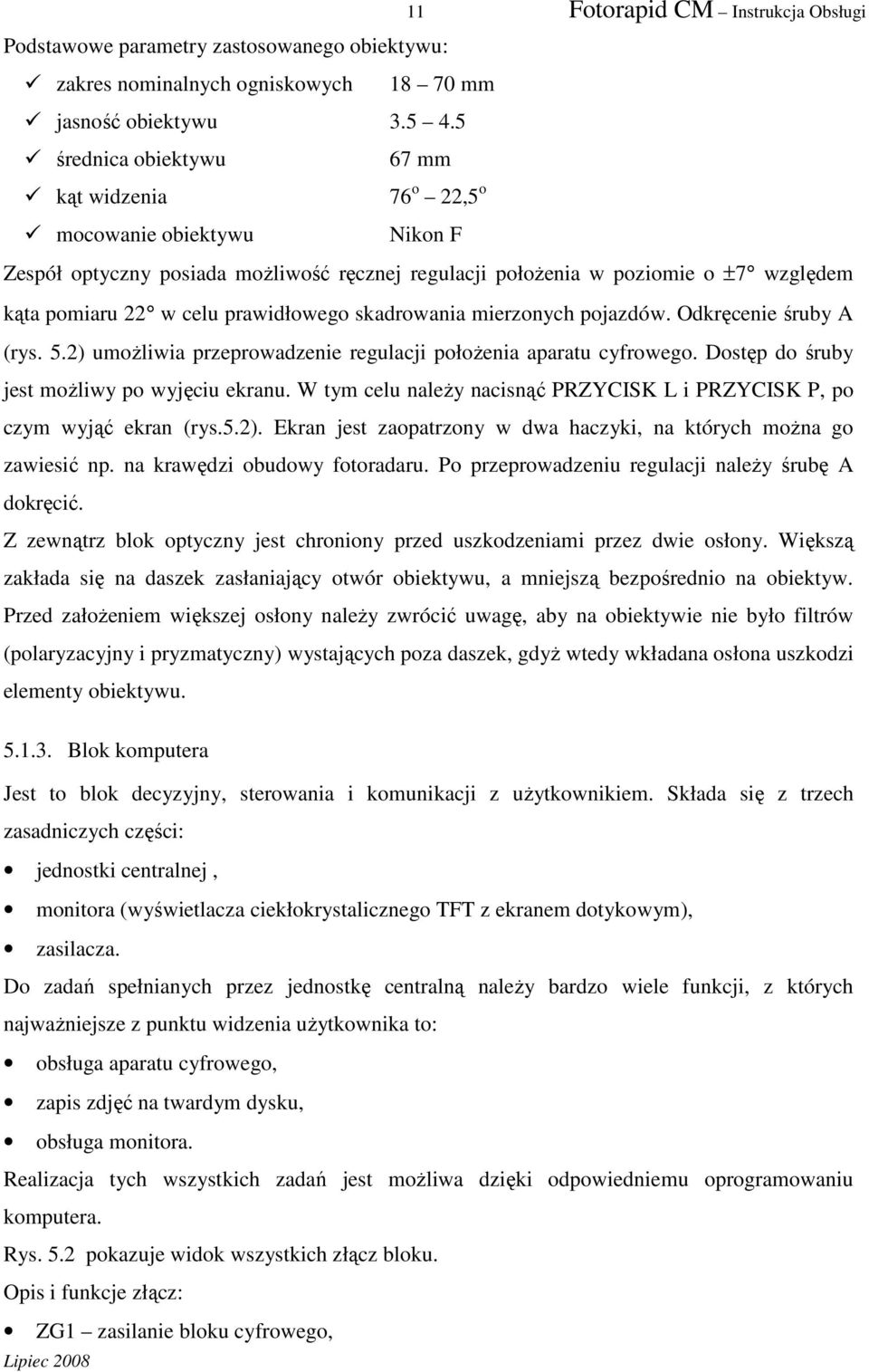 prawidłowego skadrowania mierzonych pojazdów. Odkręcenie śruby A (rys. 5.2) umożliwia przeprowadzenie regulacji położenia aparatu cyfrowego. Dostęp do śruby jest możliwy po wyjęciu ekranu.