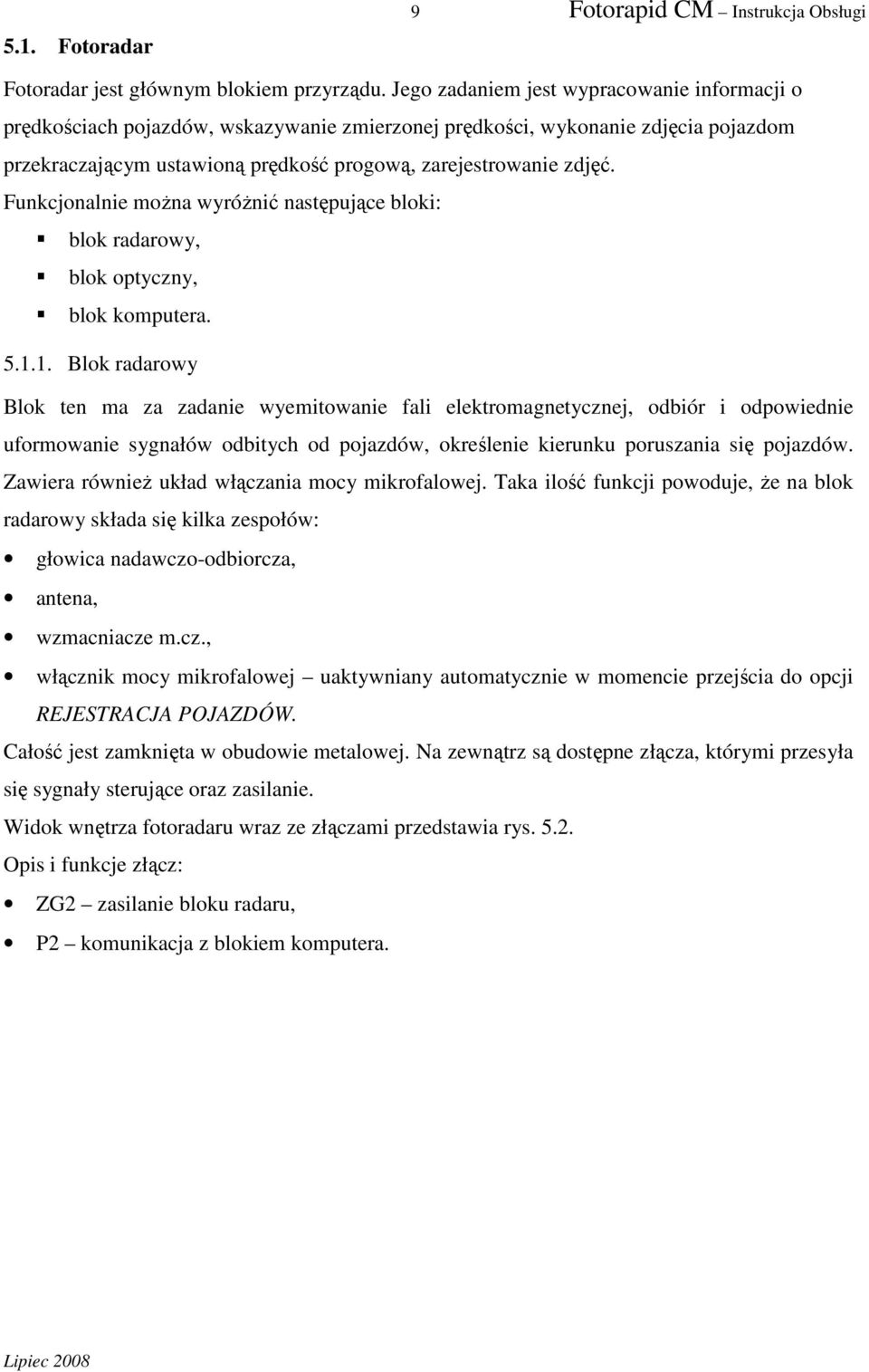 Funkcjonalnie można wyróżnić następujące bloki: blok radarowy, blok optyczny, blok komputera. 5.1.