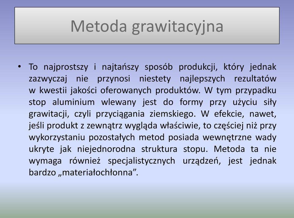 W tym przypadku stop aluminium wlewany jest do formy przy użyciu siły grawitacji, czyli przyciągania ziemskiego.