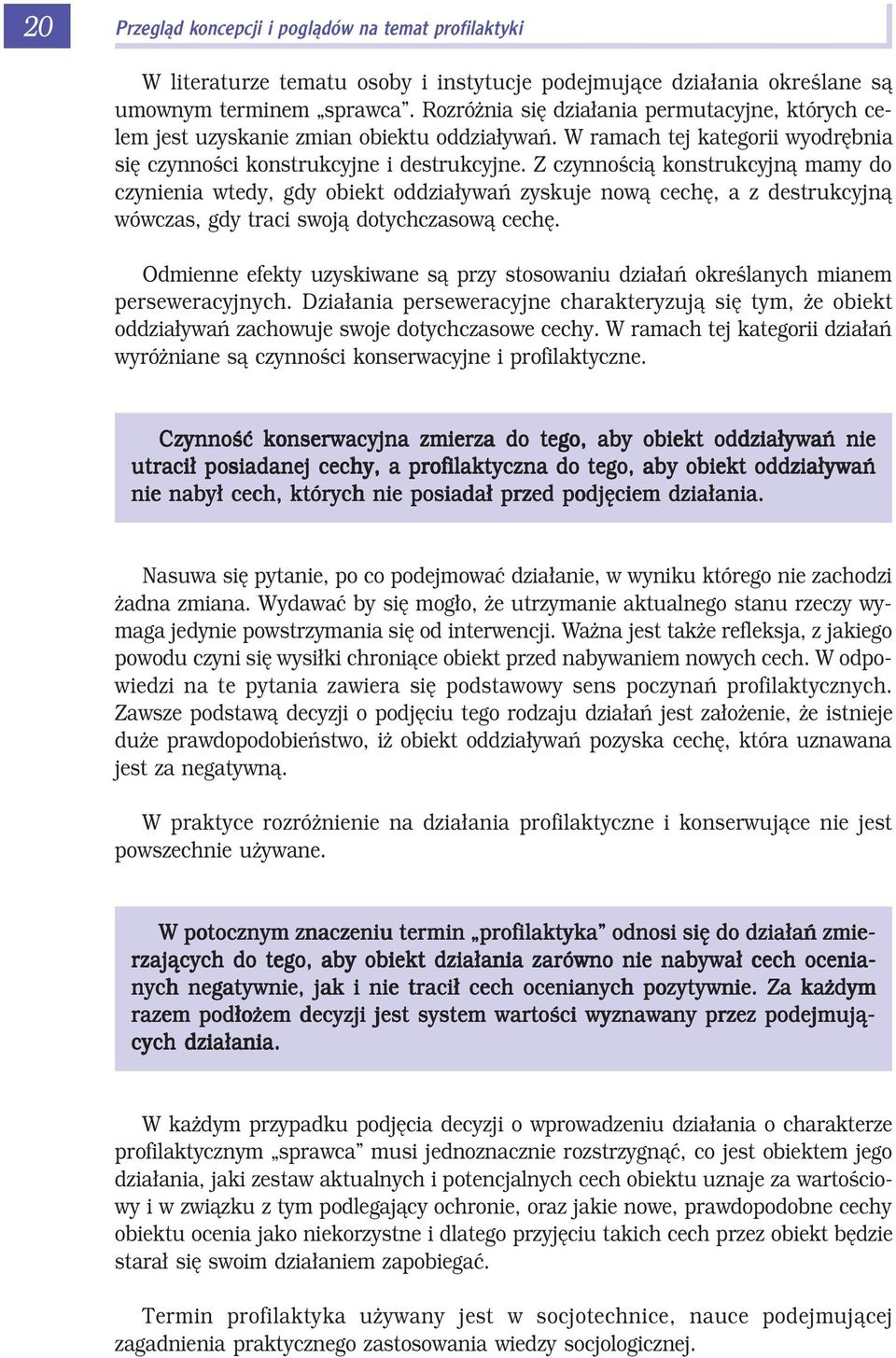 Z czynnością konstrukcyjną mamy do czynienia wtedy, gdy obiekt oddziaływań zyskuje nową cechę, a z destrukcyjną wówczas, gdy traci swoją dotychczasową cechę.