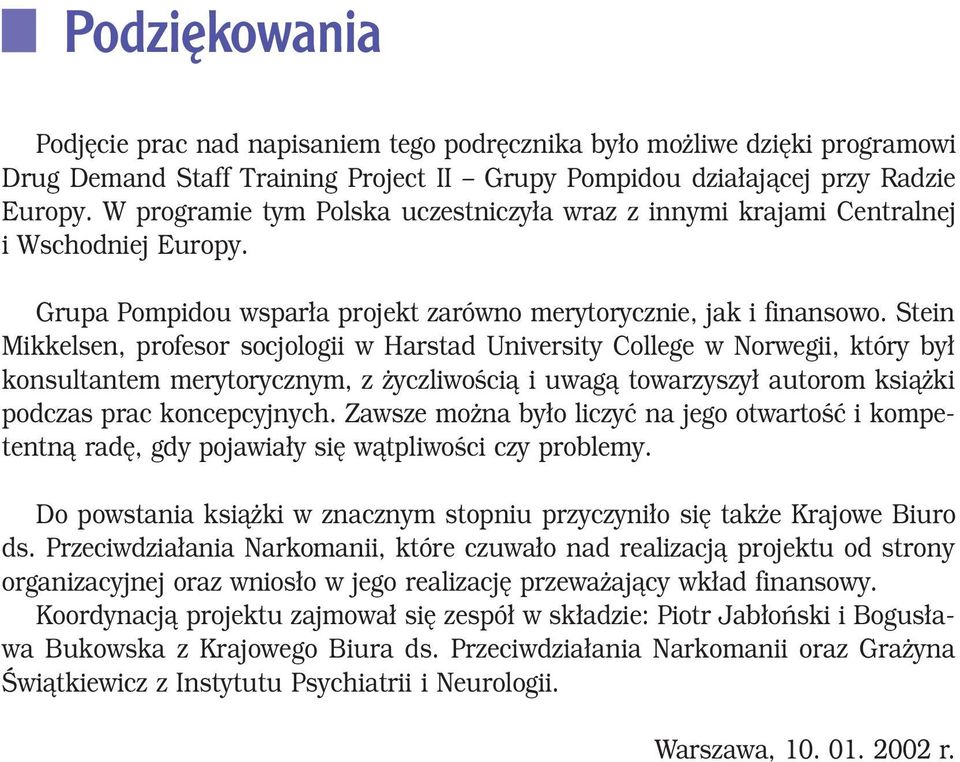 Stein Mikkelsen, profesor socjologii w Harstad University College w Norwegii, który był konsultantem merytorycznym, z życzliwością i uwagą towarzyszył autorom książki podczas prac koncepcyjnych.