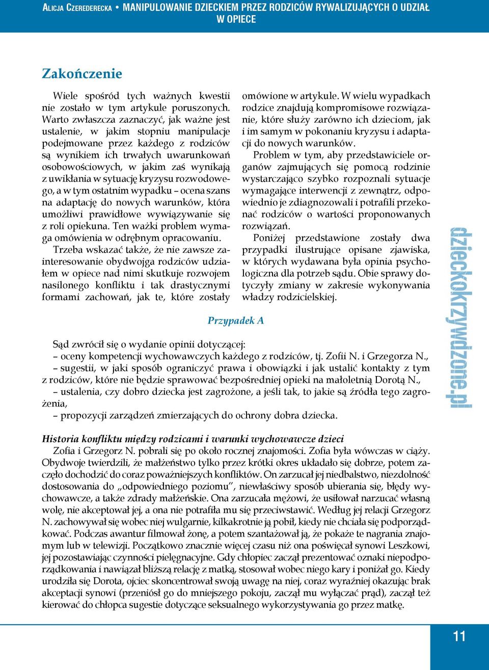 uwikłania w sytuację kryzysu rozwodowego, a w tym ostatnim wypadku ocena szans na adaptację do nowych warunków, która umożliwi prawidłowe wywiązywanie się z roli opiekuna.