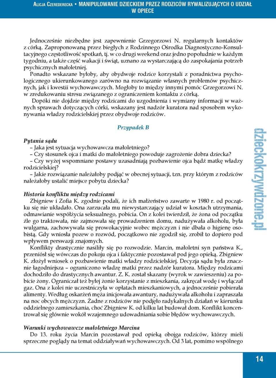 Ponadto wskazane byłoby, aby obydwoje rodzice korzystali z poradnictwa psychologicznego ukierunkowanego zarówno na rozwiązanie własnych problemów psychicznych, jak i kwestii wychowawczych.