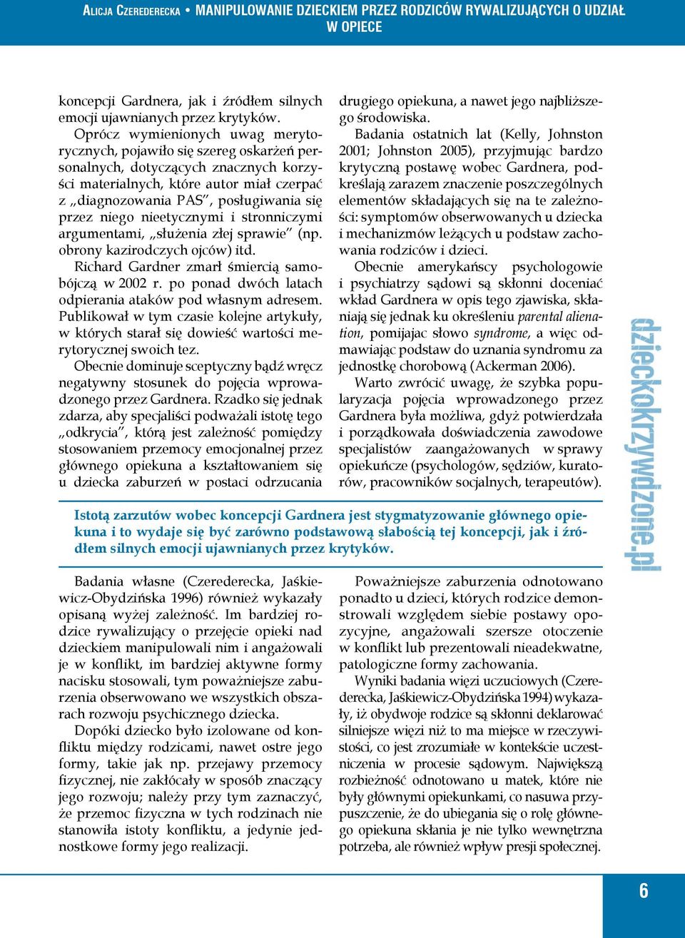 niego nieetycznymi i stronniczymi argumentami, służenia złej sprawie (np. obrony kazirodczych ojców) itd. Richard Gardner zmarł śmiercią samobójczą w 2002 r.