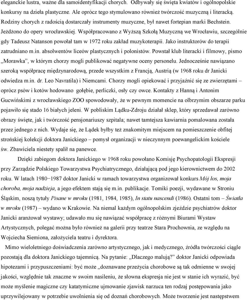 Współpracowano z Wyższą Szkołą Muzyczną we Wrocławiu, szczególnie gdy Tadeusz Natanson powołał tam w 1972 roku zakład muzykoterapii. Jako instruktorów do terapii zatrudniano m.in. absolwentów liceów plastycznych i polonistów.