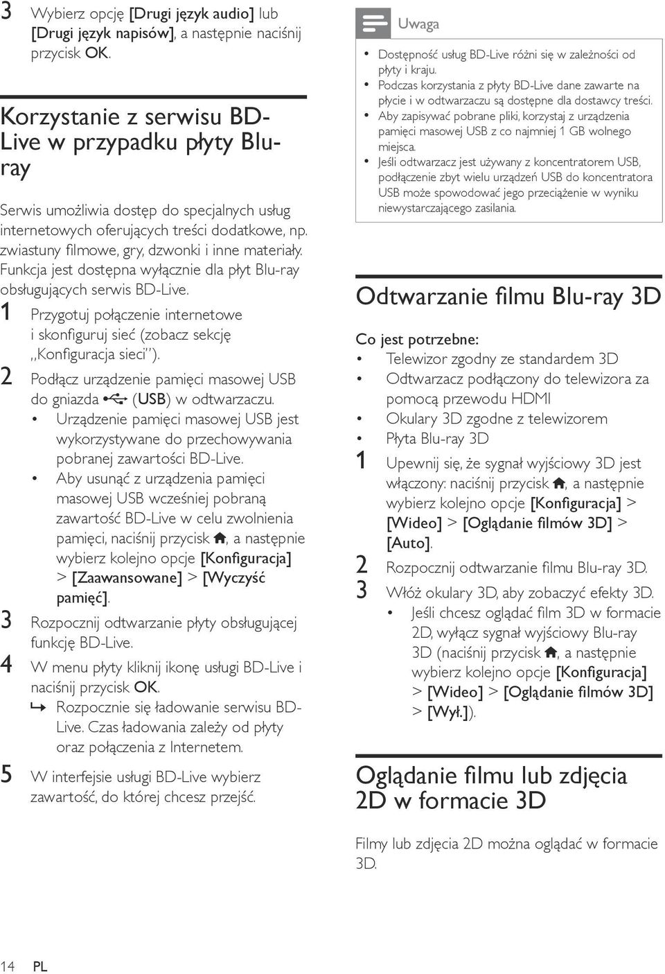 Funkcja jest dostępna wyłącznie dla płyt Blu-ray obsługujących serwis BD-Live. 1 Przygotuj połączenie internetowe i skonfiguruj sieć (zobacz sekcję Konfiguracja sieci ).