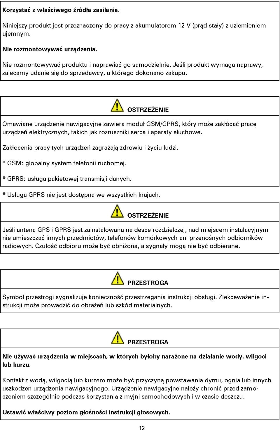 OSTRZEŻENIE Omawiane urządzenie nawigacyjne zawiera moduł GSM/GPRS, który może zakłócać pracę urządzeń elektrycznych, takich jak rozruszniki serca i aparaty słuchowe.