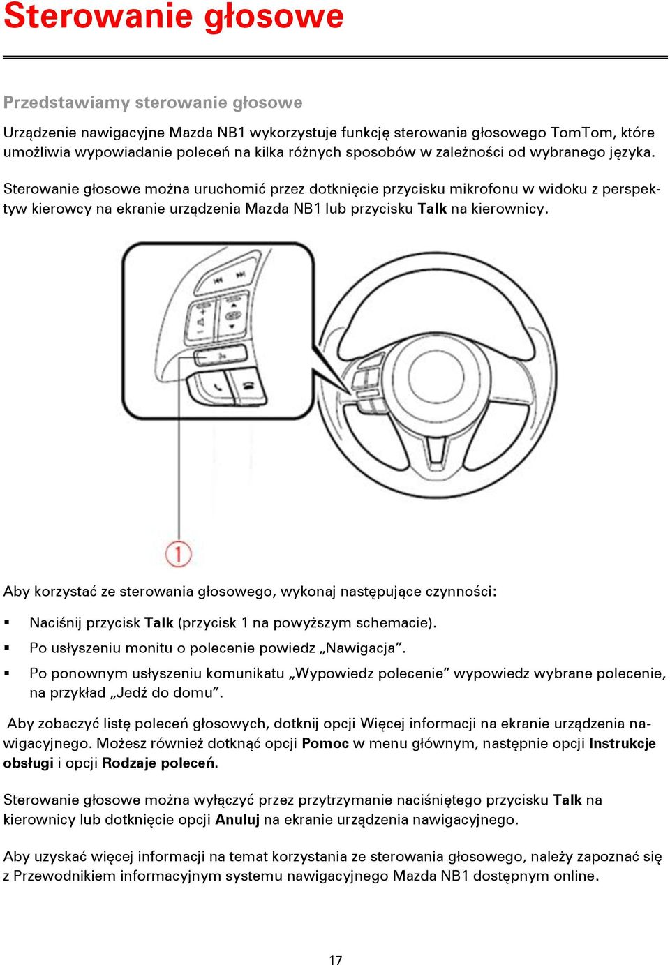 Aby korzystać ze sterowania głosowego, wykonaj następujące czynności: Naciśnij przycisk Talk (przycisk 1 na powyższym schemacie). Po usłyszeniu monitu o polecenie powiedz Nawigacja.