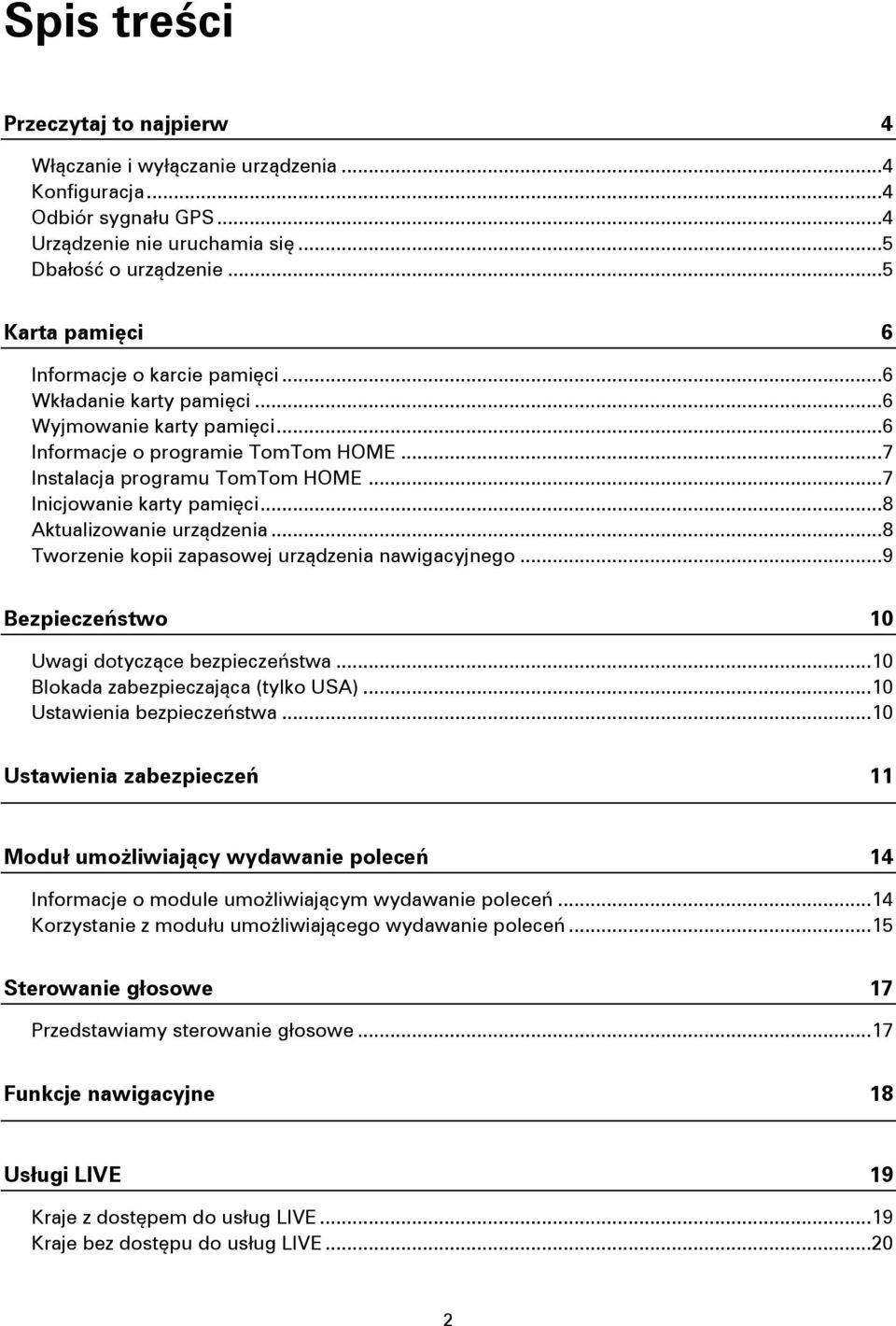 .. 7 Inicjowanie karty pamięci... 8 Aktualizowanie urządzenia... 8 Tworzenie kopii zapasowej urządzenia nawigacyjnego... 9 Bezpieczeństwo 10 Uwagi dotyczące bezpieczeństwa.