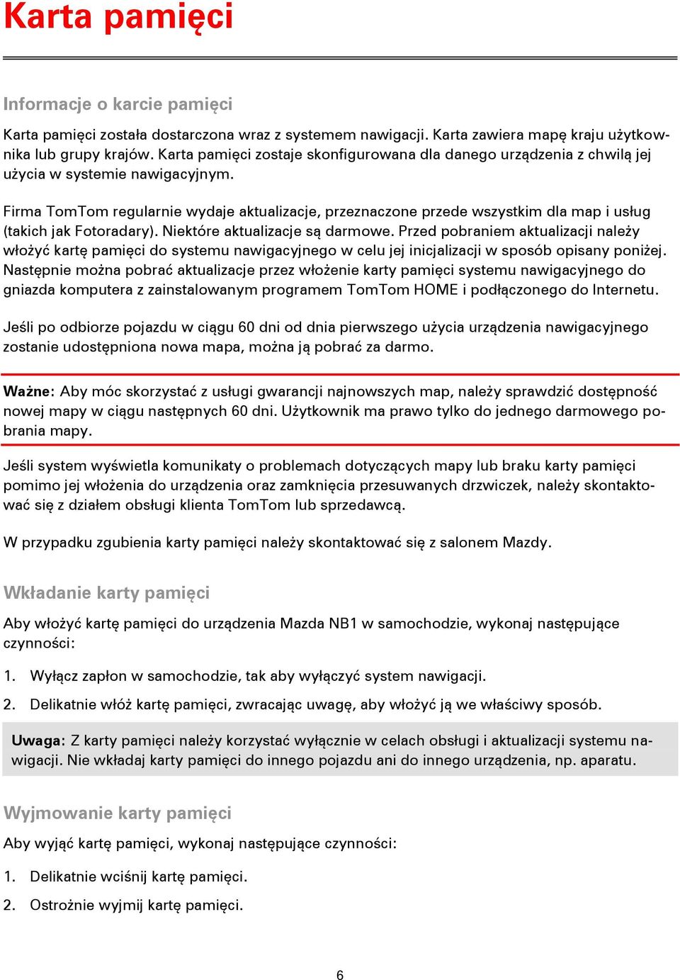 Firma TomTom regularnie wydaje aktualizacje, przeznaczone przede wszystkim dla map i usług (takich jak Fotoradary). Niektóre aktualizacje są darmowe.