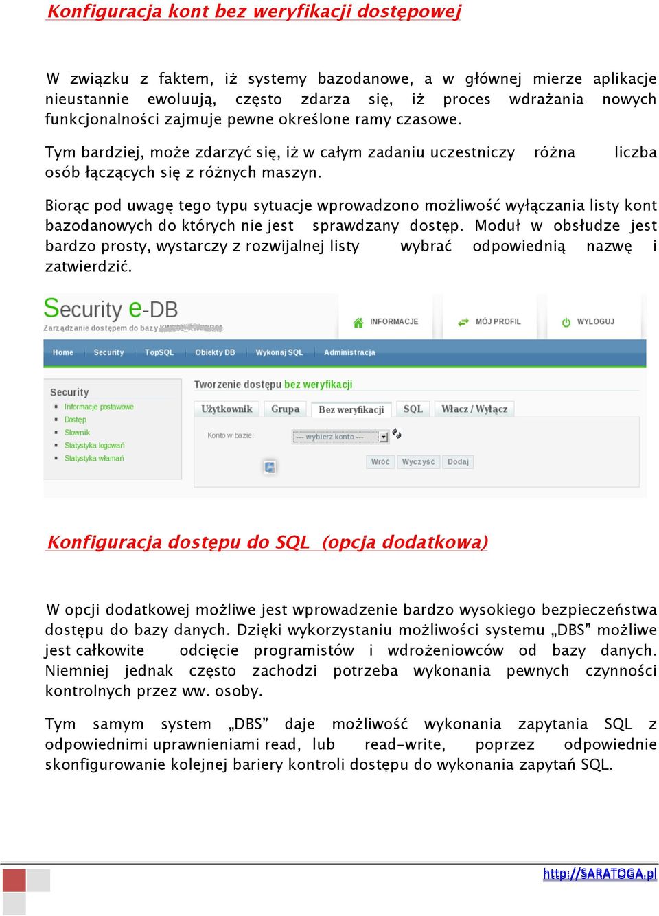 Biorąc pod uwagę tego typu sytuacje wprowadzono możliwość wyłączania listy kont bazodanowych do których nie jest sprawdzany dostęp.