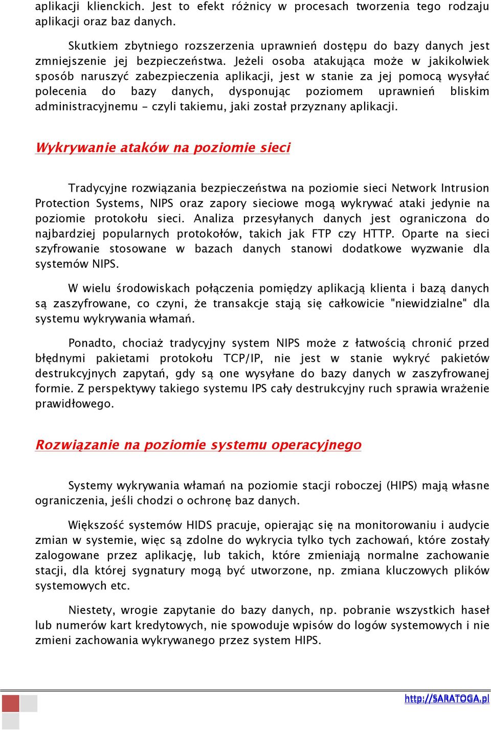 Jeżeli osoba atakująca może w jakikolwiek sposób naruszyć zabezpieczenia aplikacji, jest w stanie za jej pomocą wysyłać polecenia do bazy danych, dysponując poziomem uprawnień bliskim