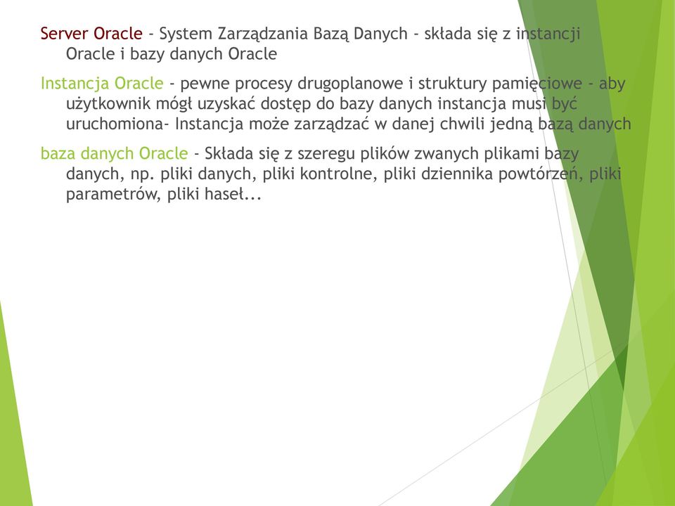 uruchomiona- Instancja może zarządzać w danej chwili jedną bazą danych baza danych Oracle - Składa się z szeregu plików