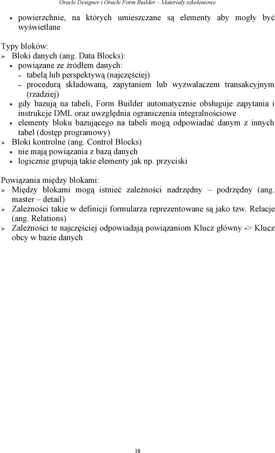 automatycznie obsługuje zapytania i instrukcje DML oraz uwzględnia ograniczenia integralnościowe elementy bloku bazującego na tabeli mogą odpowiadać danym z innych tabel (dostęp programowy) Bloki