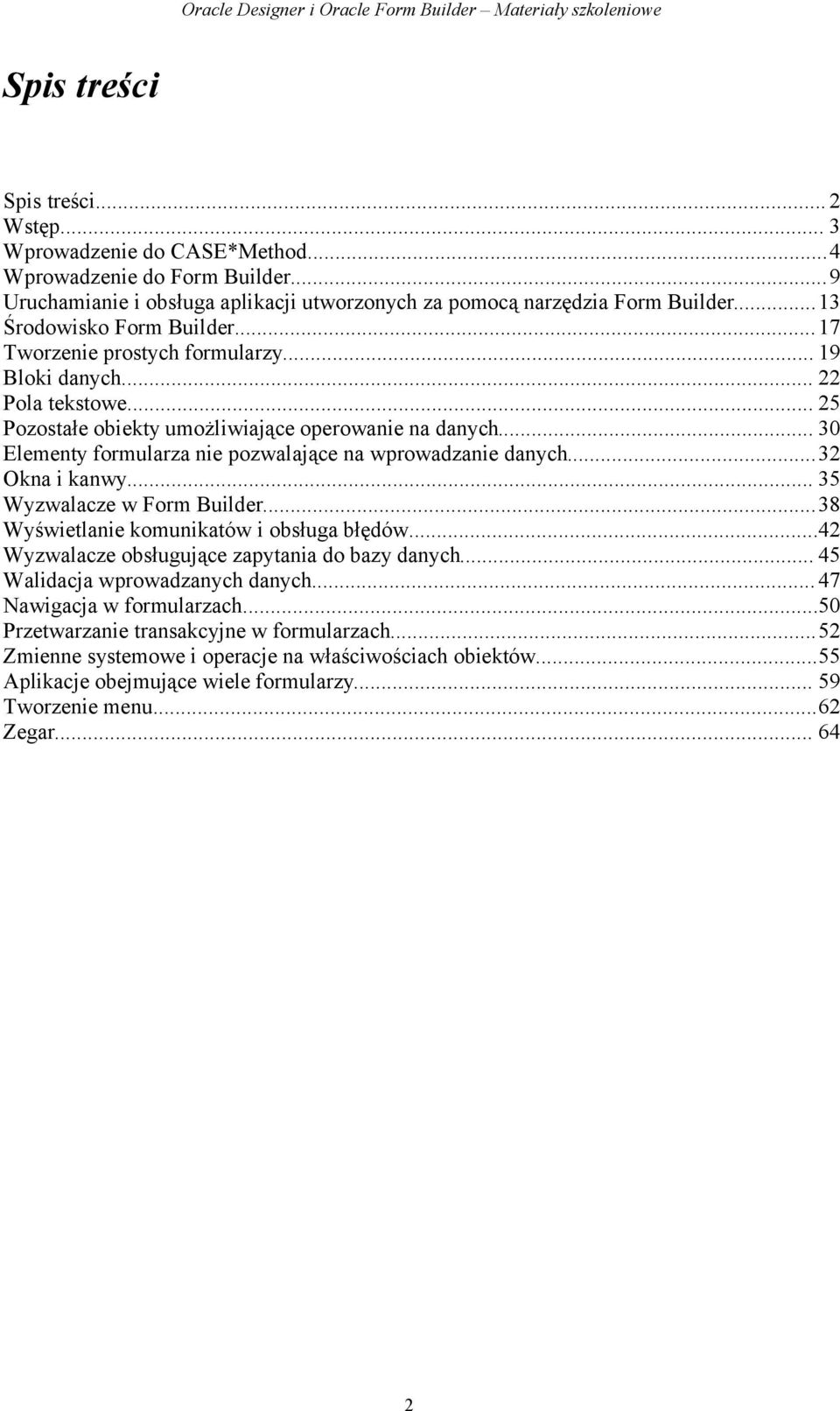 .. 30 Elementy formularza nie pozwalające na wprowadzanie danych...32 Okna i kanwy... 35 Wyzwalacze w Form Builder...38 Wyświetlanie komunikatów i obsługa błędów.