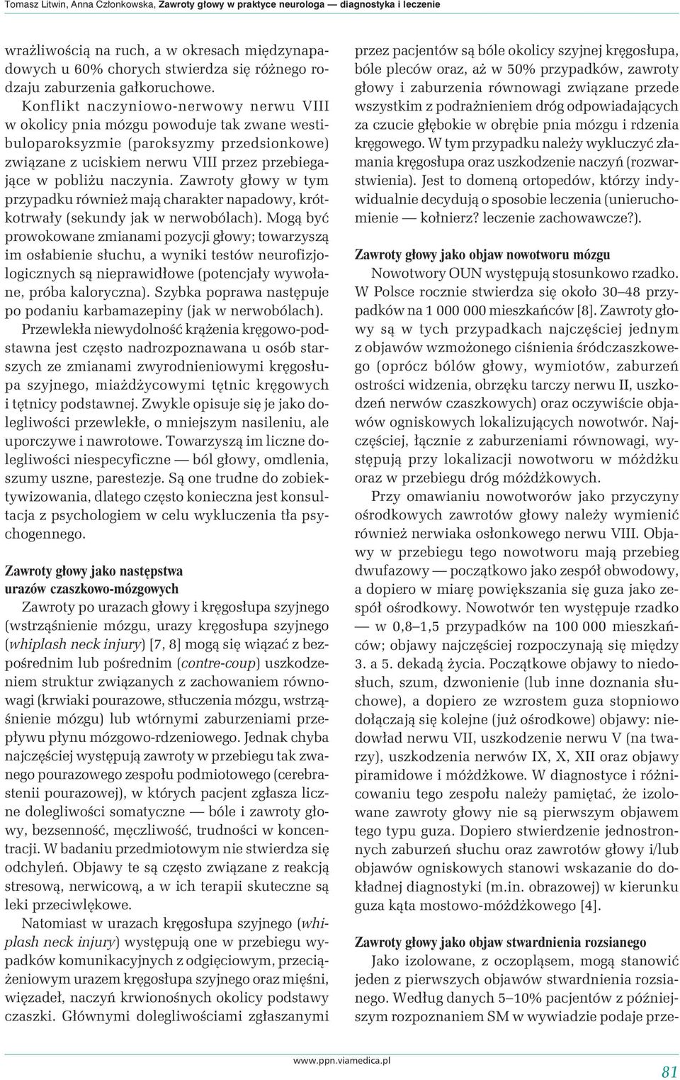 Konflikt naczyniowo-nerwowy nerwu VIII w okolicy pnia mózgu powoduje tak zwane westibuloparoksyzmie (paroksyzmy przedsionkowe) związane z uciskiem nerwu VIII przez przebiegające w pobliżu naczynia.