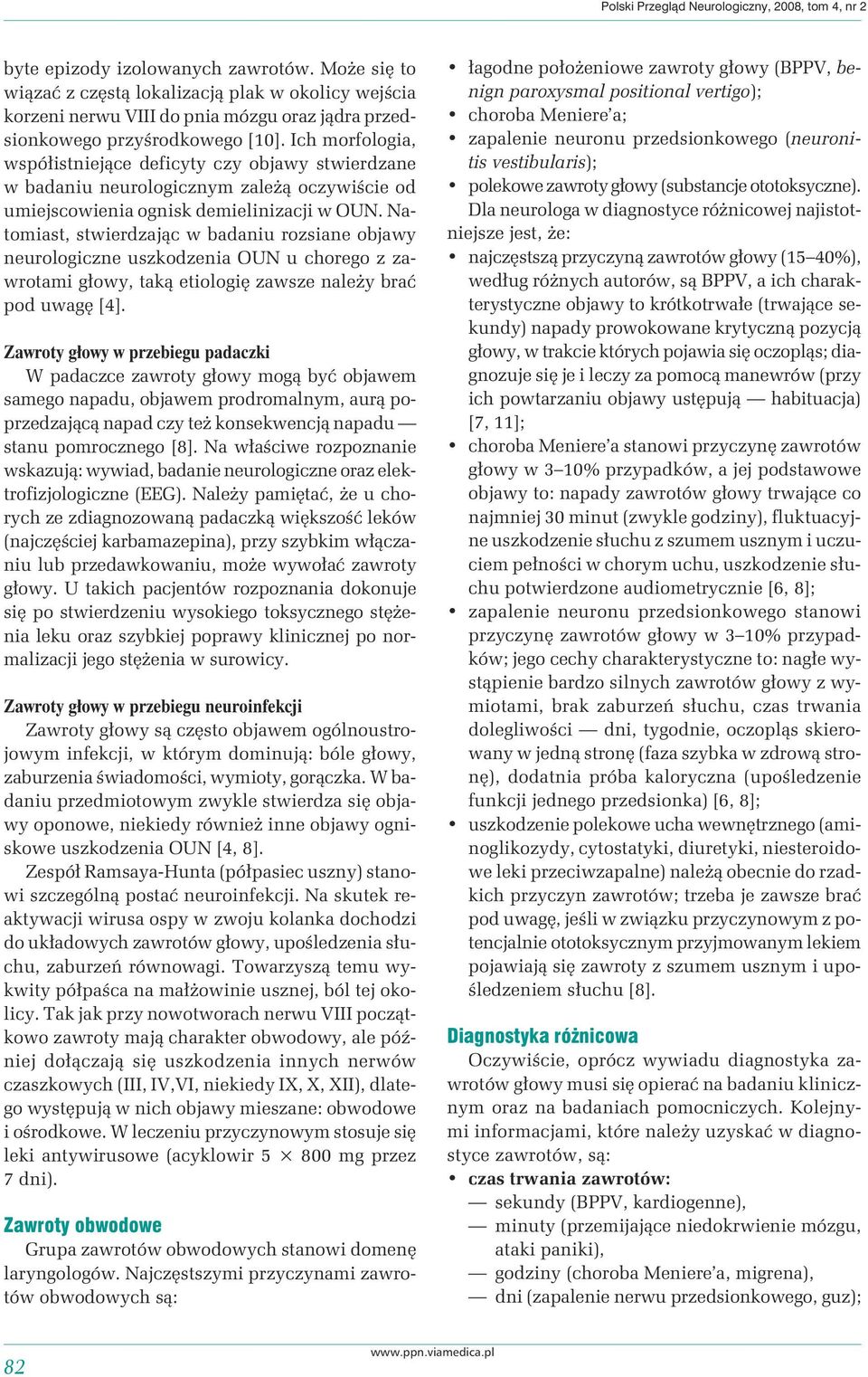 Ich morfologia, współistniejące deficyty czy objawy stwierdzane w badaniu neurologicznym zależą oczywiście od umiejscowienia ognisk demielinizacji w OUN.