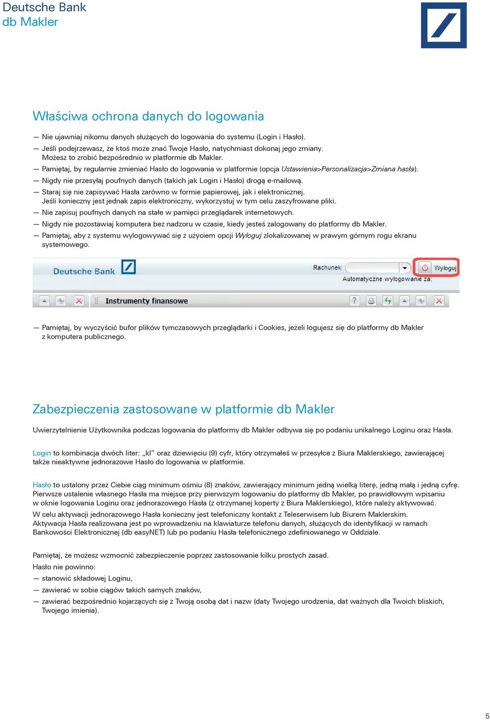 Nigdy nie przesyłaj poufnych danych (takich jak Login i Hasło) drogą e-mailową. Staraj się nie zapisywać Hasła zarówno w formie papierowej, jak i elektronicznej.
