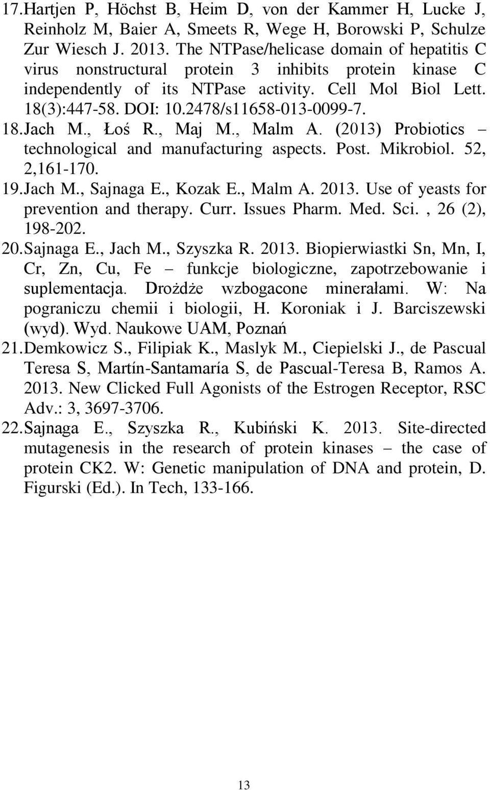 2478/s11658-013-0099-7. 18. Jach M., Łoś R., Maj M., Malm A. (2013) Probiotics technological and manufacturing aspects. Post. Mikrobiol. 52, 2,161-170. 19. Jach M., Sajnaga E., Kozak E., Malm A. 2013.