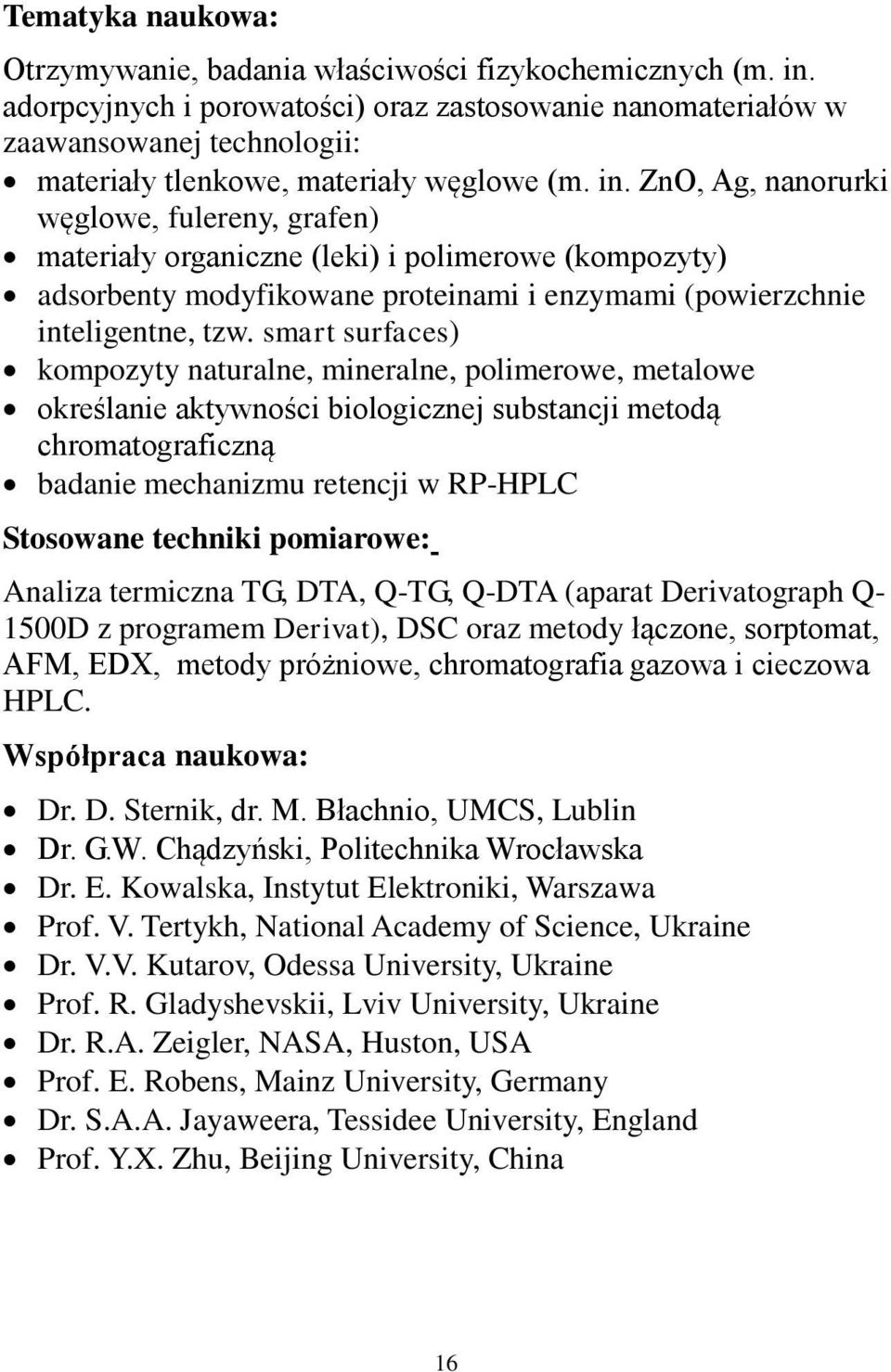 ZnO, Ag, nanorurki węglowe, fulereny, grafen) materiały organiczne (leki) i polimerowe (kompozyty) adsorbenty modyfikowane proteinami i enzymami (powierzchnie inteligentne, tzw.