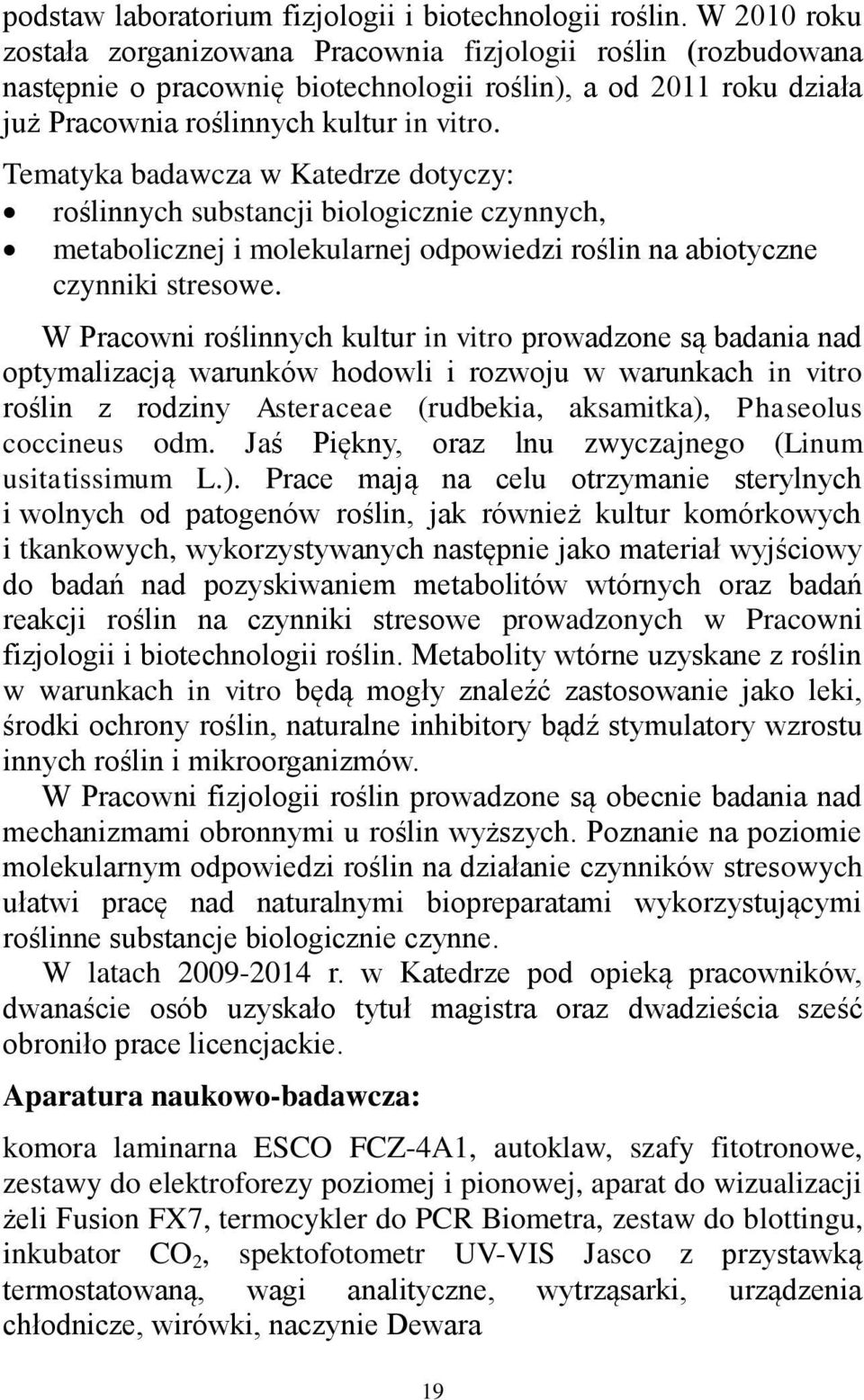 Tematyka badawcza w Katedrze dotyczy: roślinnych substancji biologicznie czynnych, metabolicznej i molekularnej odpowiedzi roślin na abiotyczne czynniki stresowe.