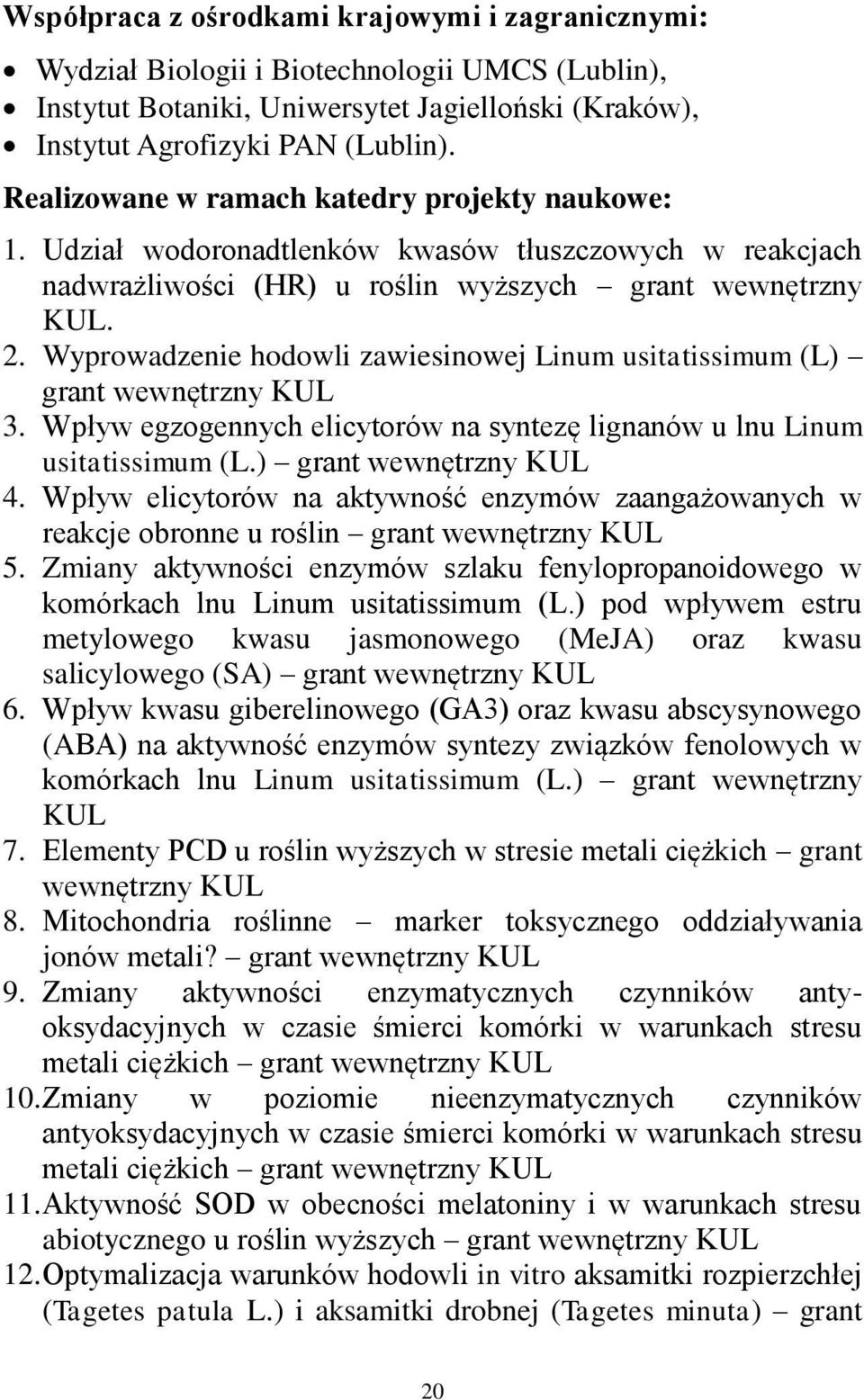 Wyprowadzenie hodowli zawiesinowej Linum usitatissimum (L) grant wewnętrzny KUL 3. Wpływ egzogennych elicytorów na syntezę lignanów u lnu Linum usitatissimum (L.) grant wewnętrzny KUL 4.