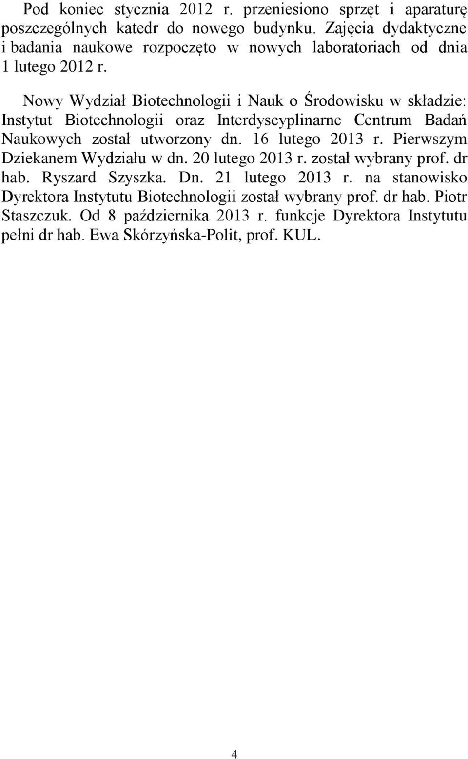 Nowy Wydział Biotechnologii i Nauk o Środowisku w składzie: Instytut Biotechnologii oraz Interdyscyplinarne Centrum Badań Naukowych został utworzony dn. 16 lutego 2013 r.