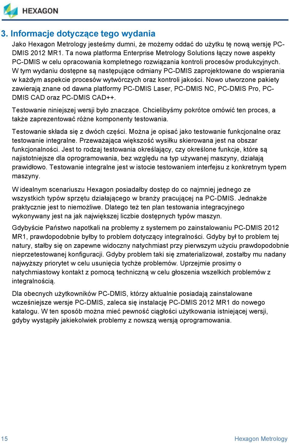 W tym wydaniu dostępne są następujące odmiany PC-DMIS zaprojektowane do wspierania w każdym aspekcie procesów wytwórczych oraz kontroli jakości.