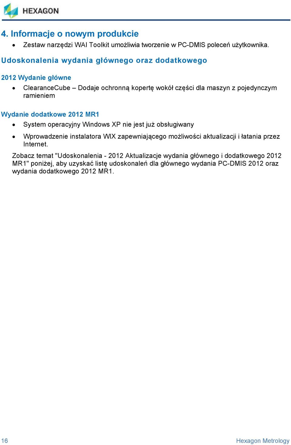 dodatkowe 2012 MR1 System operacyjny Windows XP nie jest już obsługiwany Wprowadzenie instalatora WIX zapewniającego możliwości aktualizacji i łatania przez