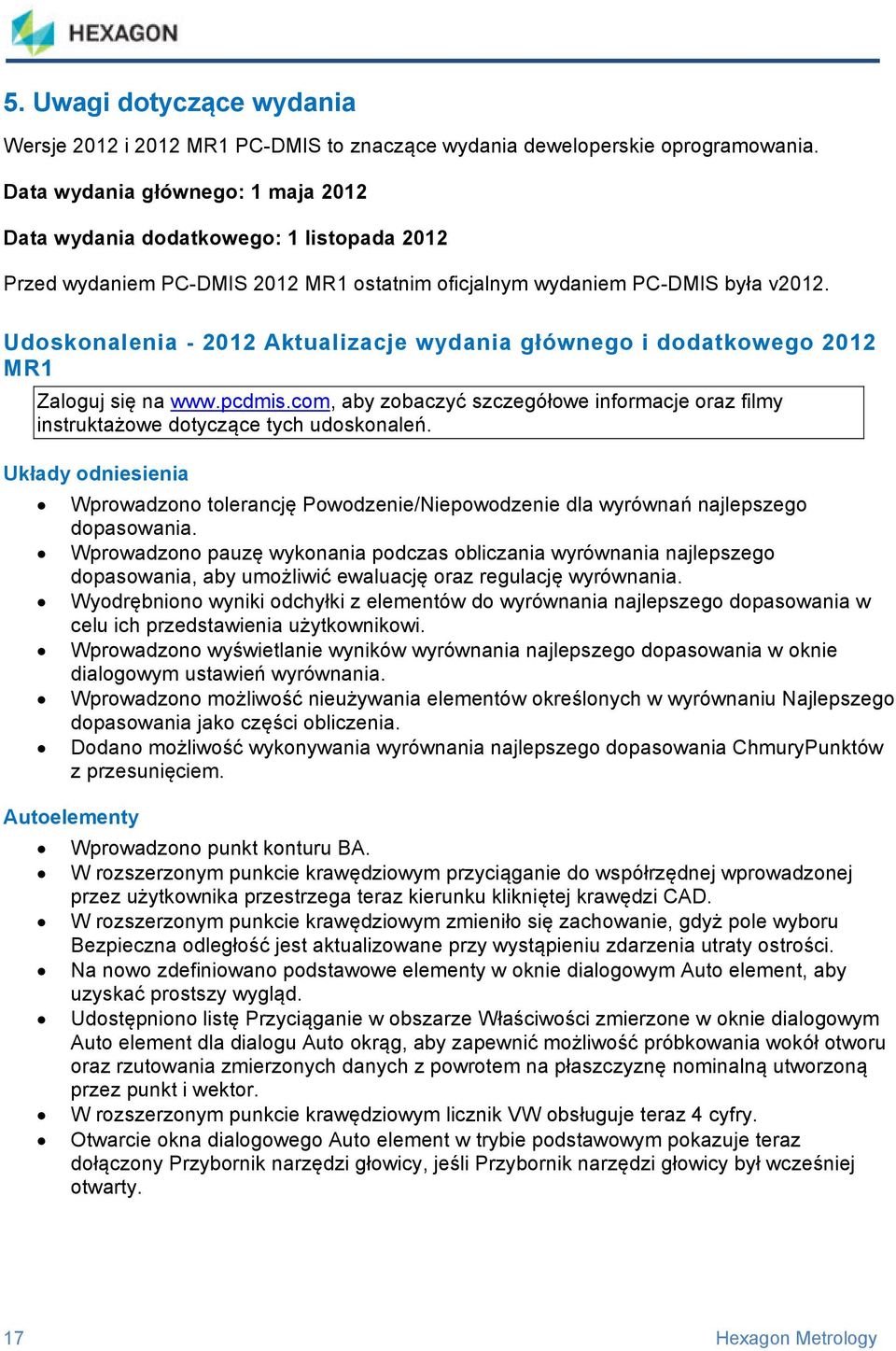 Udoskonalenia - 2012 Aktualizacje wydania głównego i dodatkowego 2012 MR1 Zaloguj się na www.pcdmis.com, aby zobaczyć szczegółowe informacje oraz filmy instruktażowe dotyczące tych udoskonaleń.