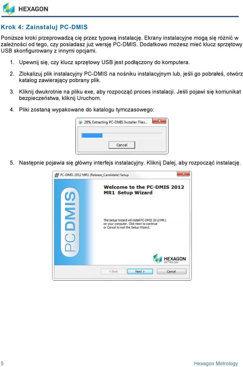 Zlokalizuj plik instalacyjny PC-DMIS na nośniku instalacyjnym lub, jeśli go pobrałeś, otwórz katalog zawierający pobrany plik. 3.