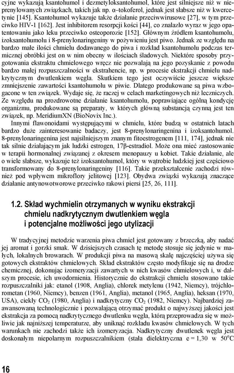 Jest inhibitorem resorpcji kości [44], co znalazło wyraz w jego opatentowaniu jako leku przeciwko osteoporozie [152].