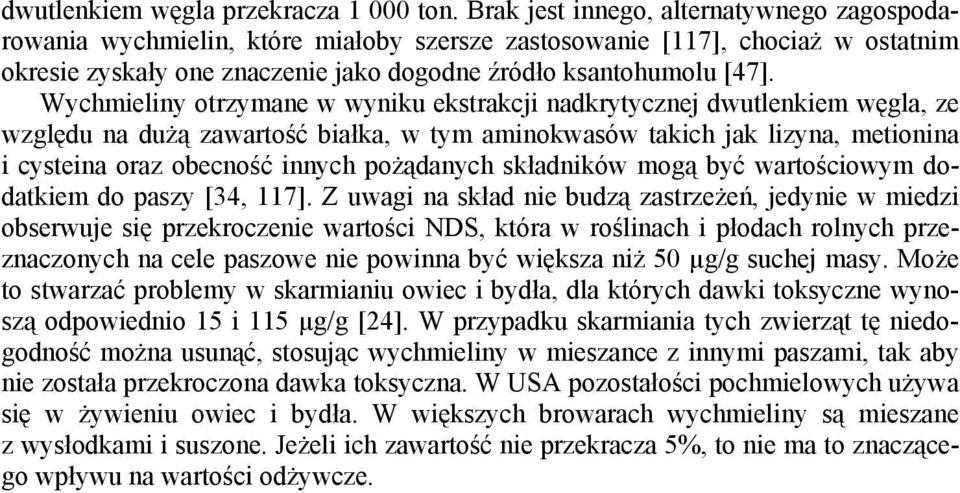 Wychmieliny otrzymane w wyniku ekstrakcji nadkrytycznej dwutlenkiem węgla, ze względu na dużą zawartość białka, w tym aminokwasów takich jak lizyna, metionina i cysteina oraz obecność innych