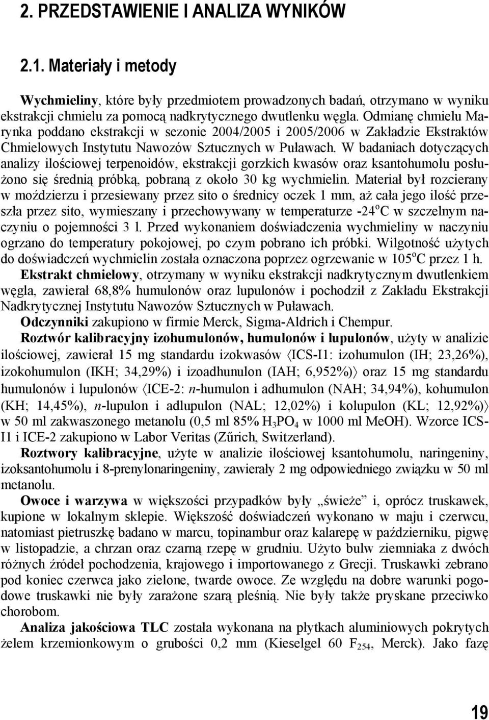 W badaniach dotyczących analizy ilościowej terpenoidów, ekstrakcji gorzkich kwasów oraz ksantohumolu posłużono się średnią próbką, pobraną z około 3 kg wychmielin.