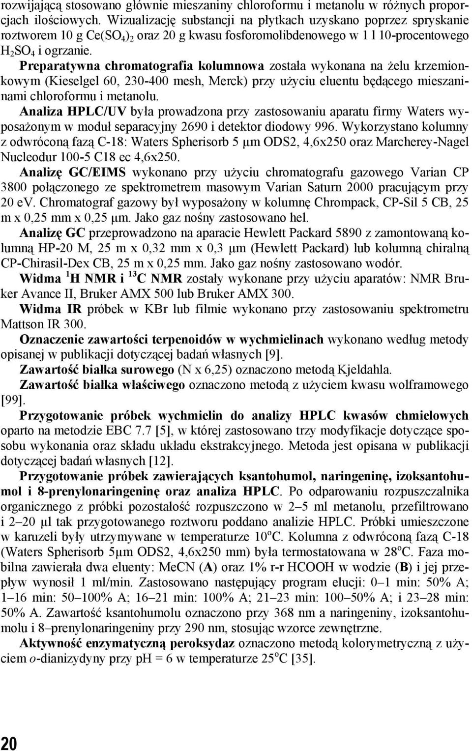 Preparatywna chromatografia kolumnowa została wykonana na żelu krzemionkowym (Kieselgel 6, 23-4 mesh, Merck) przy użyciu eluentu będącego mieszaninami chloroformu i metanolu.