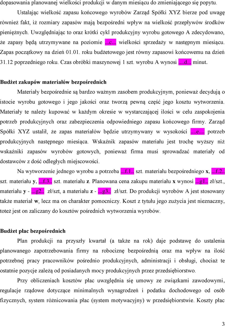 Uwzględniając to oraz krótki cykl produkcyjny wyrobu gotowego A zdecydowano, że zapasy będą utrzymywane na poziomie...c... wielkości sprzedaży w następnym miesiącu. Zapas początkowy na dzień 01.