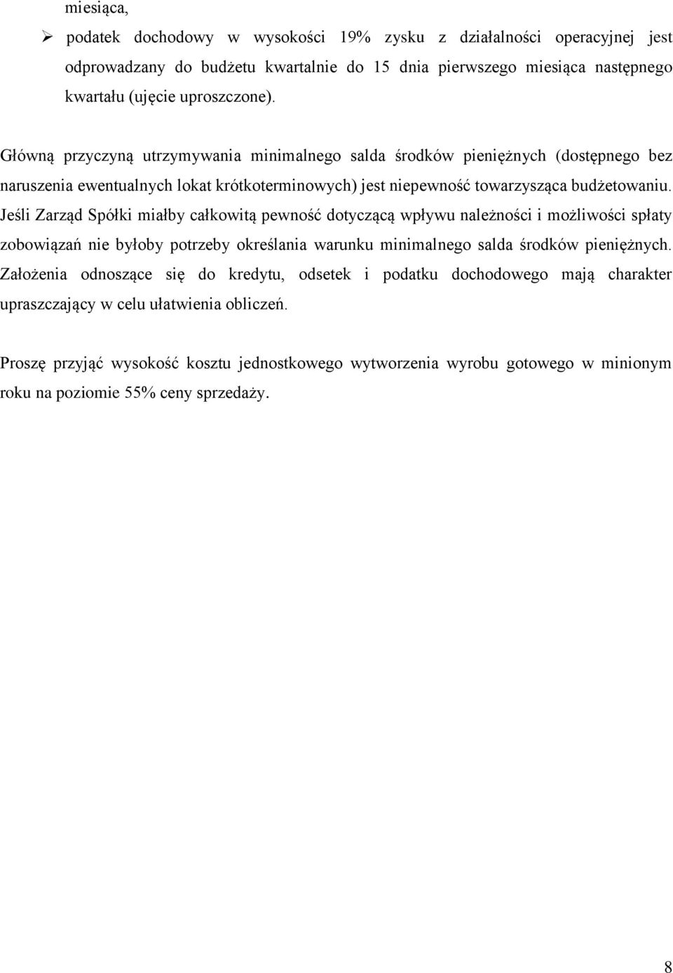 Jeśli Zarząd Spółki miałby całkowitą pewność dotyczącą wpływu należności i możliwości spłaty zobowiązań nie byłoby potrzeby określania warunku minimalnego salda środków pieniężnych.