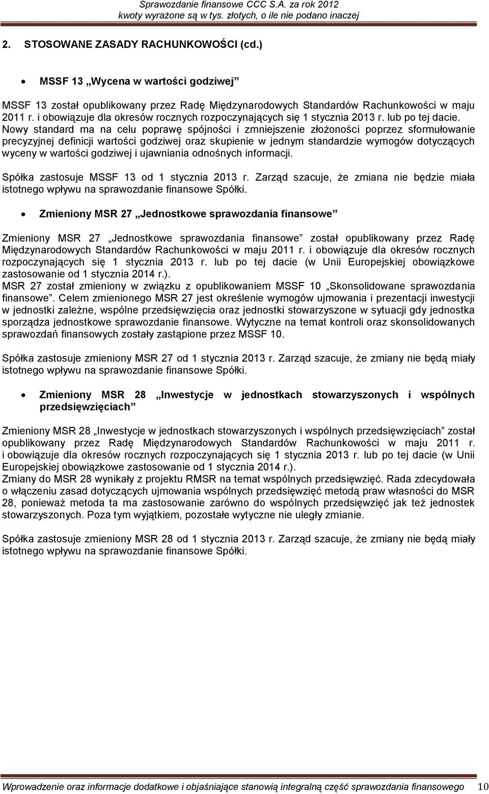 Nowy standard ma na celu poprawę spójności i zmniejszenie złożoności poprzez sformułowanie precyzyjnej definicji wartości godziwej oraz skupienie w jednym standardzie wymogów dotyczących wyceny w