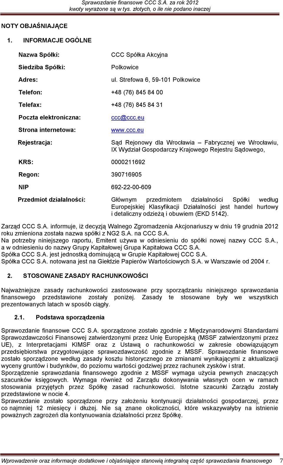 ccc.eu www.ccc.eu Sąd Rejonowy dla Wrocławia Fabrycznej we Wrocławiu, IX Wydział Gospodarczy Krajowego Rejestru Sądowego, KRS: 0000211692 Regon: 390716905 NIP 692-22-00-609 Przedmiot działalności: