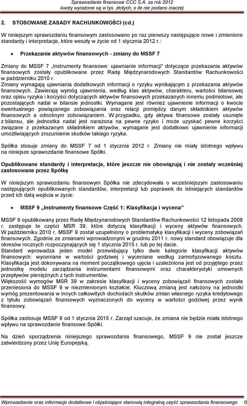 : Przekazanie aktywów finansowych - zmiany do MSSF 7 Zmiany do MSSF 7 Instrumenty finansowe: ujawnianie informacji dotyczące przekazania aktywów finansowych zostały opublikowane przez Radę