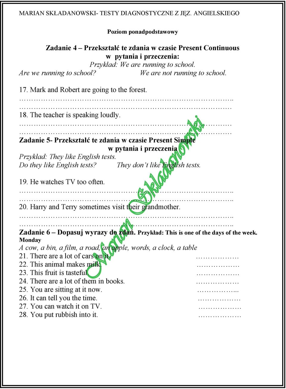 Do they like English tests? They don t like English tests. 19. He watches TV too often..... 20. Harry and Terry sometimes visit their grandmother..... Zadanie 6 Dopasuj wyrazy do zdań.